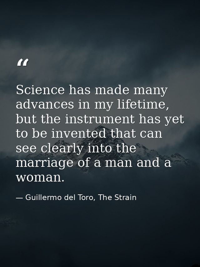 Science has made many advances in my lifetime, but the instrument has yet to be invented that can see clearly into the m — Guillermo del Toro, The Strain