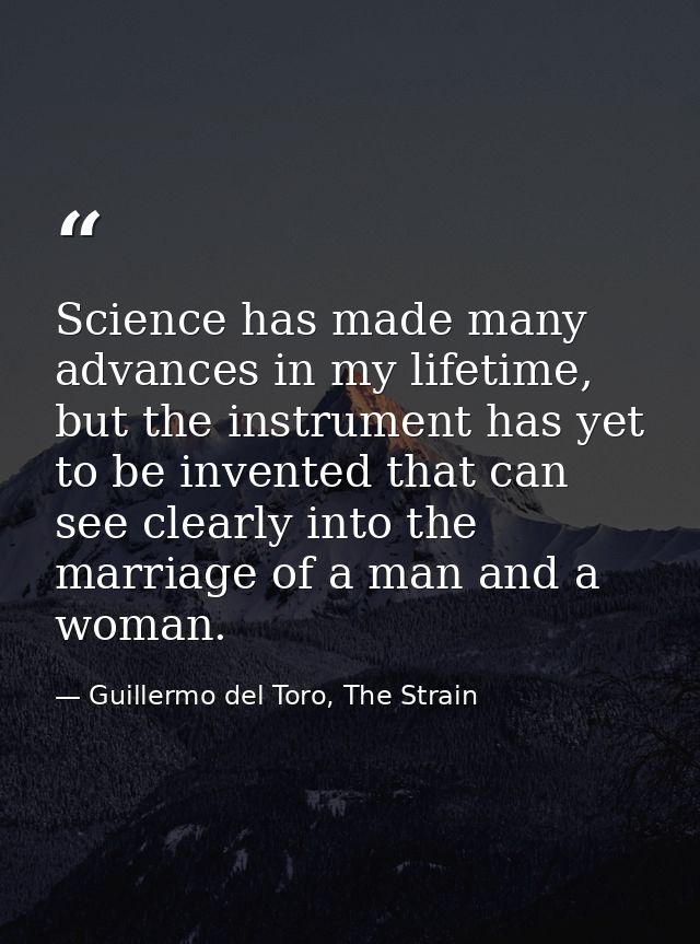 Science has made many advances in my lifetime, but the instrument has yet to be invented that can see clearly into the m — Guillermo del Toro, The Strain