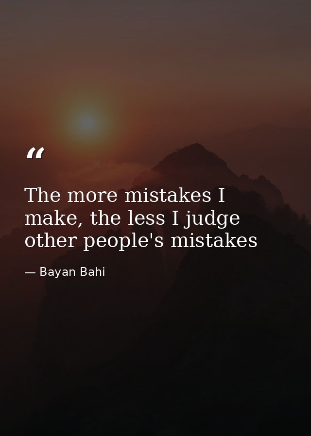 The more mistakes I make, the less I judge other people's mistakes — Bayan Bahi