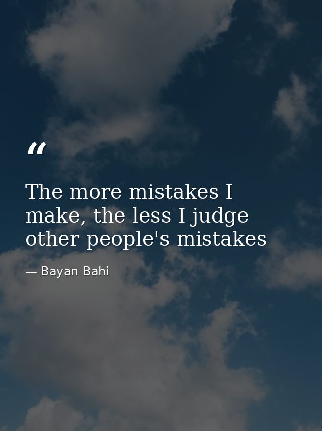 The more mistakes I make, the less I judge other people's mistakes — Bayan Bahi