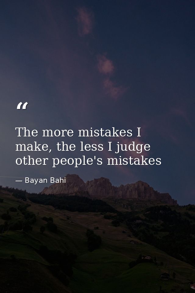 The more mistakes I make, the less I judge other people's mistakes — Bayan Bahi