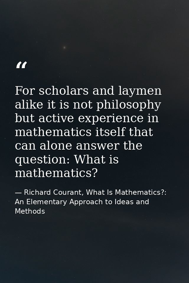 For scholars and laymen alike it is not philosophy but active experience in mathematics itself that can alone answer the — Richard Courant, What Is Mathematics?: An Elementary Approach to Ideas and Methods