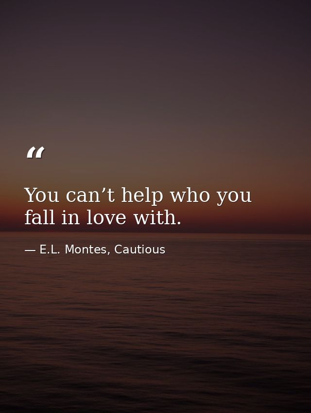 You can’t help who you fall in love with. — E.L. Montes, Cautious