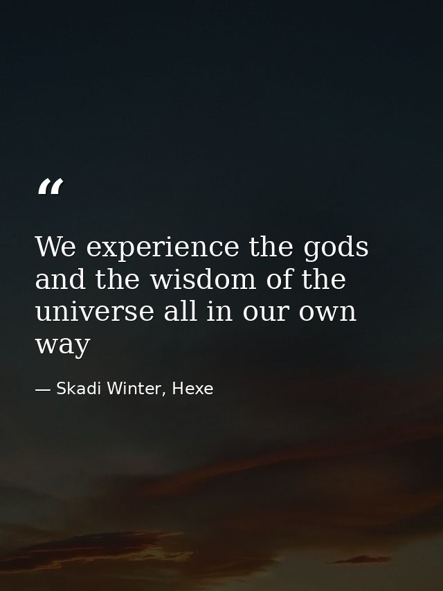 We experience the gods and the wisdom of the universe all in our own way — Skadi Winter, Hexe