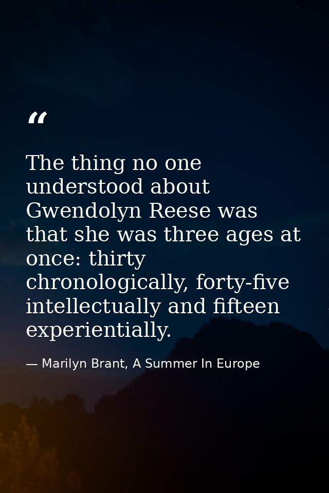 The thing no one understood about Gwendolyn Reese was that she was three ages at once: thirty chronologically, forty-fiv — Marilyn Brant, A Summer In Europe