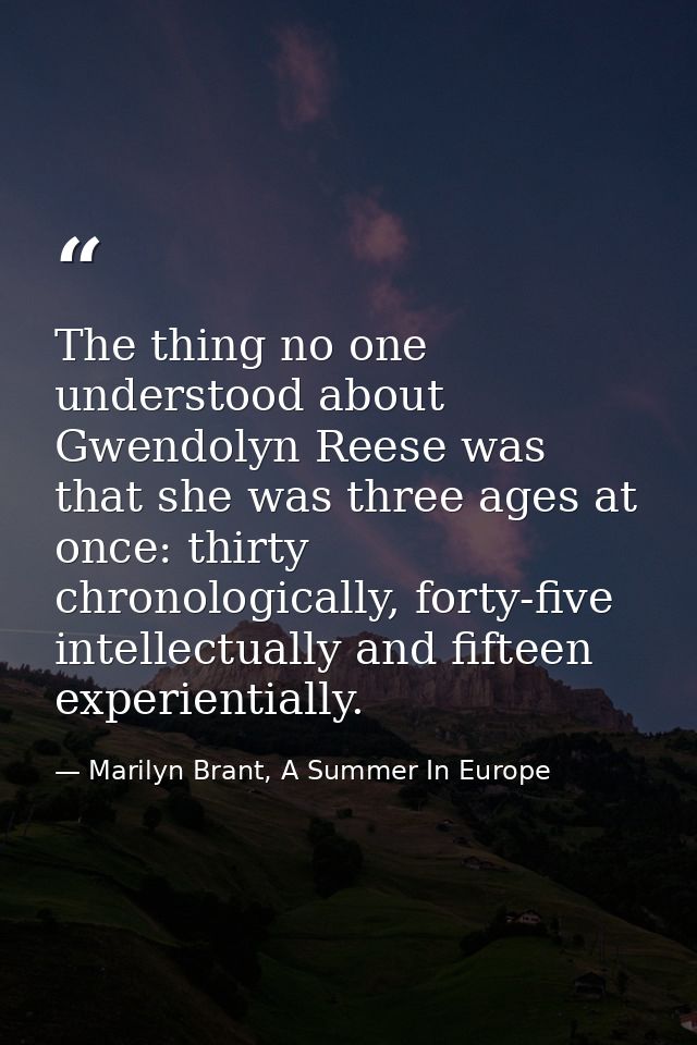 The thing no one understood about Gwendolyn Reese was that she was three ages at once: thirty chronologically, forty-fiv — Marilyn Brant, A Summer In Europe