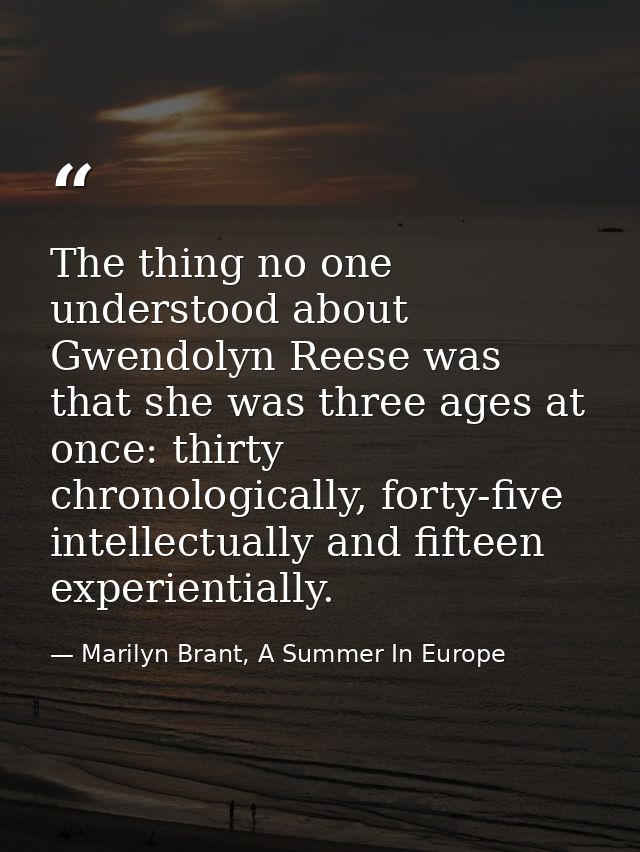 The thing no one understood about Gwendolyn Reese was that she was three ages at once: thirty chronologically, forty-fiv — Marilyn Brant, A Summer In Europe