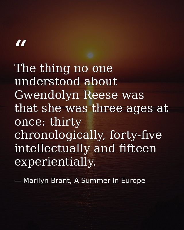The thing no one understood about Gwendolyn Reese was that she was three ages at once: thirty chronologically, forty-fiv — Marilyn Brant, A Summer In Europe
