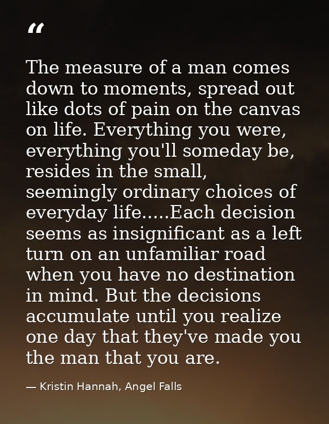 The measure of a man comes down to moments, spread out like dots of pain on the canvas on life. Everything you were, eve — Kristin Hannah, Angel Falls