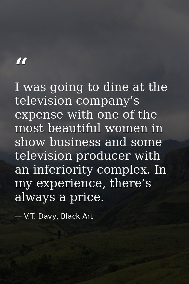 I was going to dine at the television company’s expense with one of the most beautiful women in show business and some t — V.T. Davy, Black Art