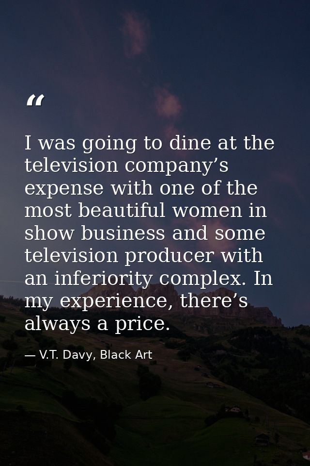 I was going to dine at the television company’s expense with one of the most beautiful women in show business and some t — V.T. Davy, Black Art