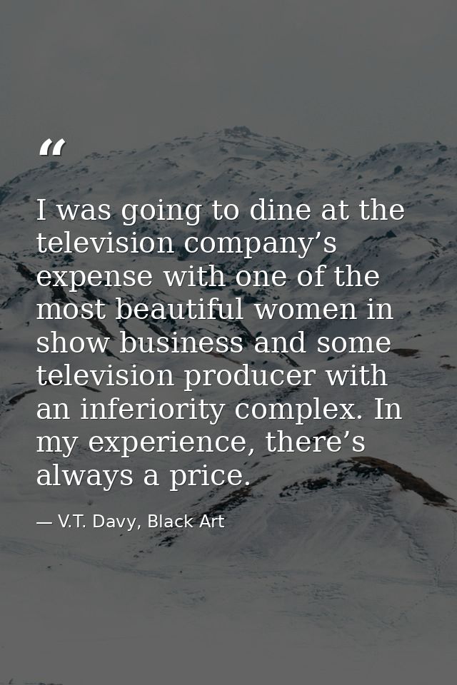 I was going to dine at the television company’s expense with one of the most beautiful women in show business and some t — V.T. Davy, Black Art