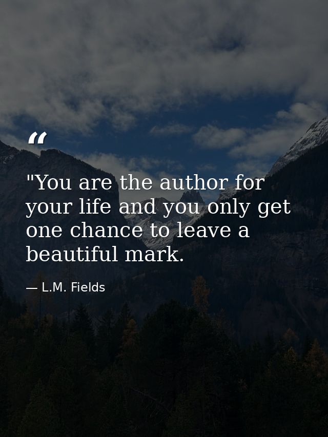 ‎"You are the author for your life and you only get one chance to leave a beautiful mark. — L.M. Fields