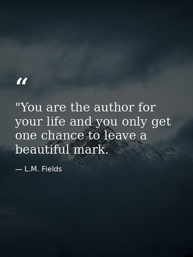 ‎"You are the author for your life and you only get one chance to leave a beautiful mark. — L.M. Fields