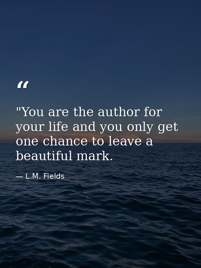 ‎"You are the author for your life and you only get one chance to leave a beautiful mark. — L.M. Fields
