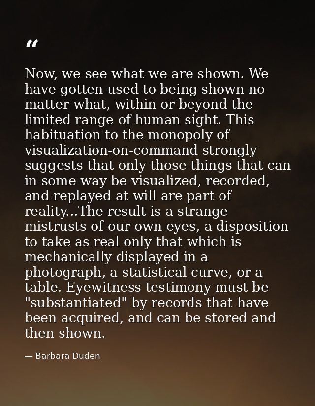 Now, we see what we are shown. We have gotten used to being shown no matter what, within or beyond the limited range of  — Barbara Duden