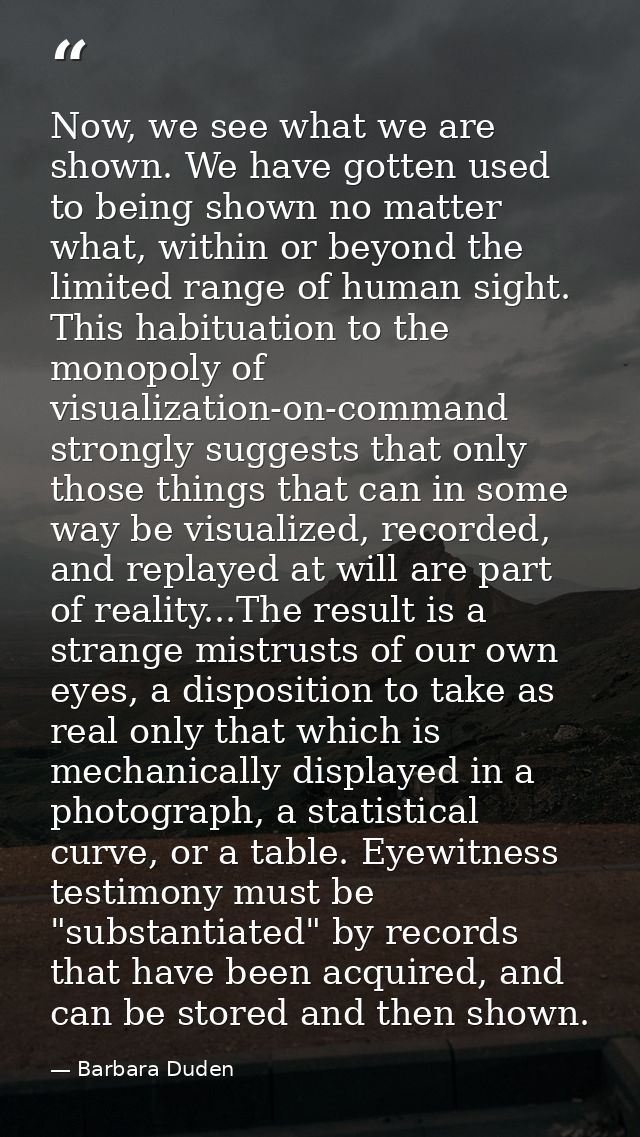 Now, we see what we are shown. We have gotten used to being shown no matter what, within or beyond the limited range of  — Barbara Duden