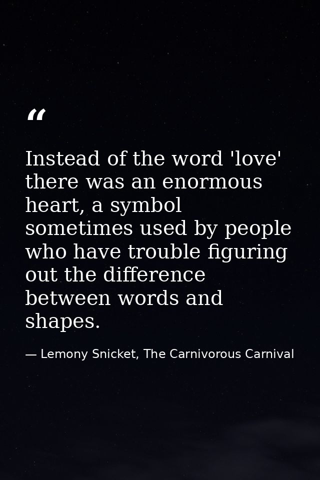 Instead of the word 'love' there was an enormous heart, a symbol sometimes used by people who have trouble figuring out  — Lemony Snicket, The Carnivorous Carnival