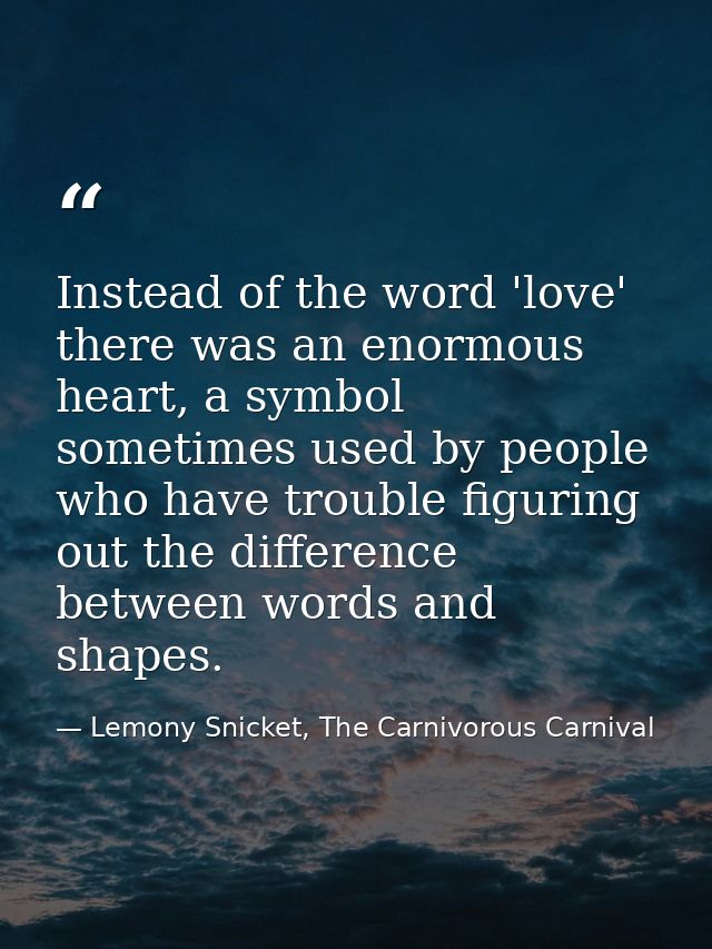 Instead of the word 'love' there was an enormous heart, a symbol sometimes used by people who have trouble figuring out  — Lemony Snicket, The Carnivorous Carnival