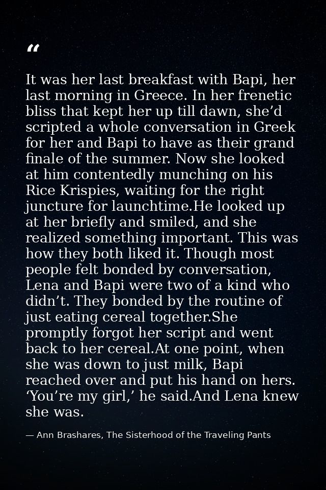 It was her last breakfast with Bapi, her last morning in Greece. In her frenetic bliss that kept her up till dawn, she’d — Ann Brashares, The Sisterhood of the Traveling Pants