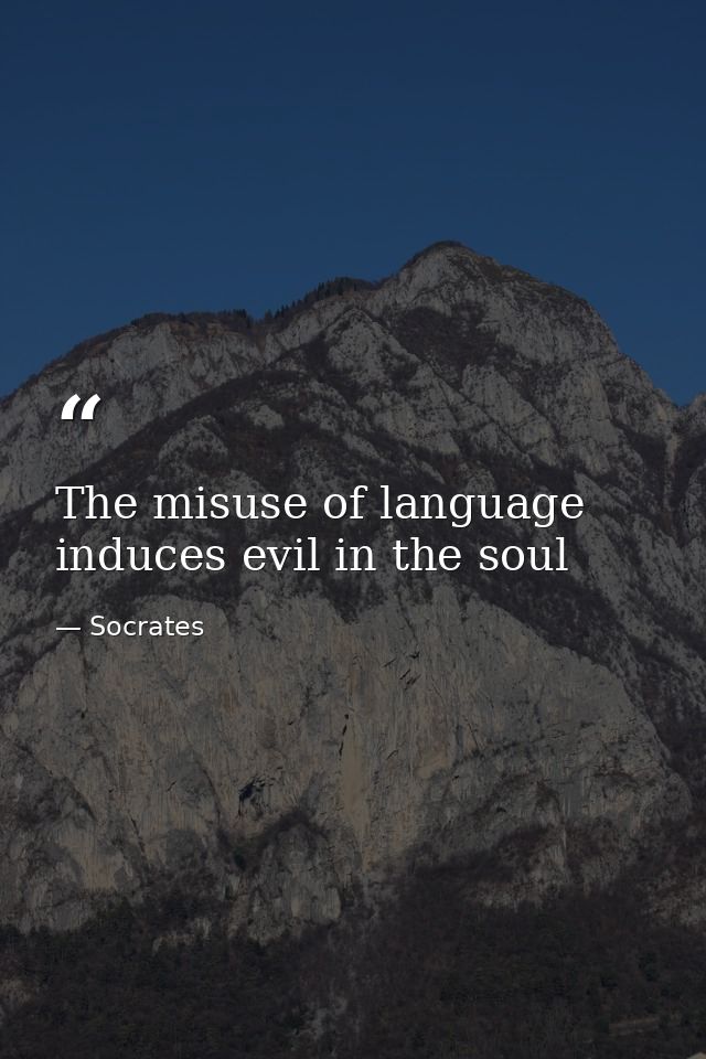 The misuse of language induces evil in the soul — Socrates
