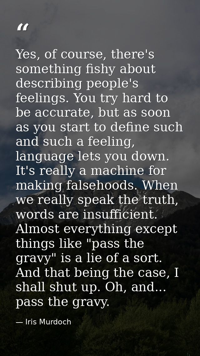 Yes, of course, there's something fishy about describing people's feelings. You try hard to be accurate, but as soon as  — Iris Murdoch