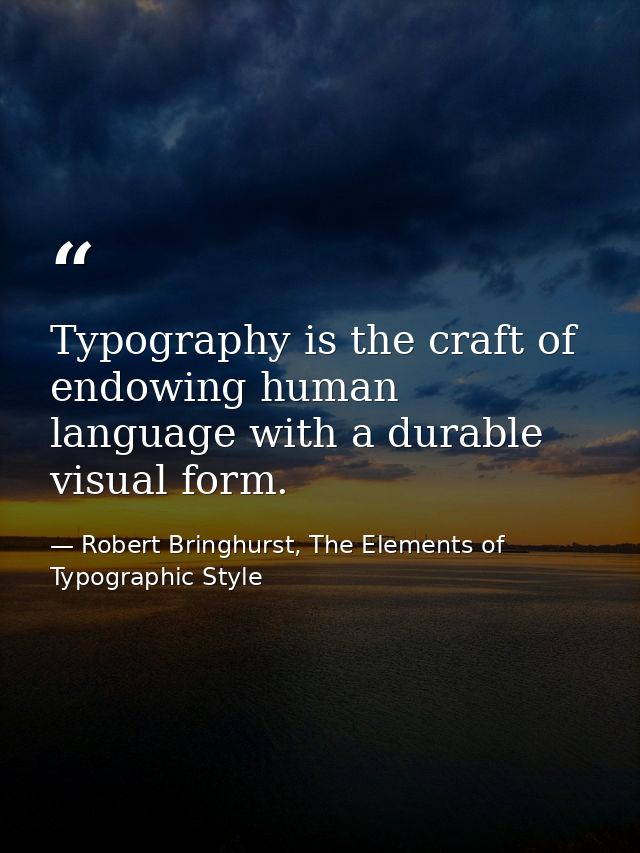 Typography is the craft of endowing human language with a durable visual form. — Robert Bringhurst, The Elements of Typographic Style