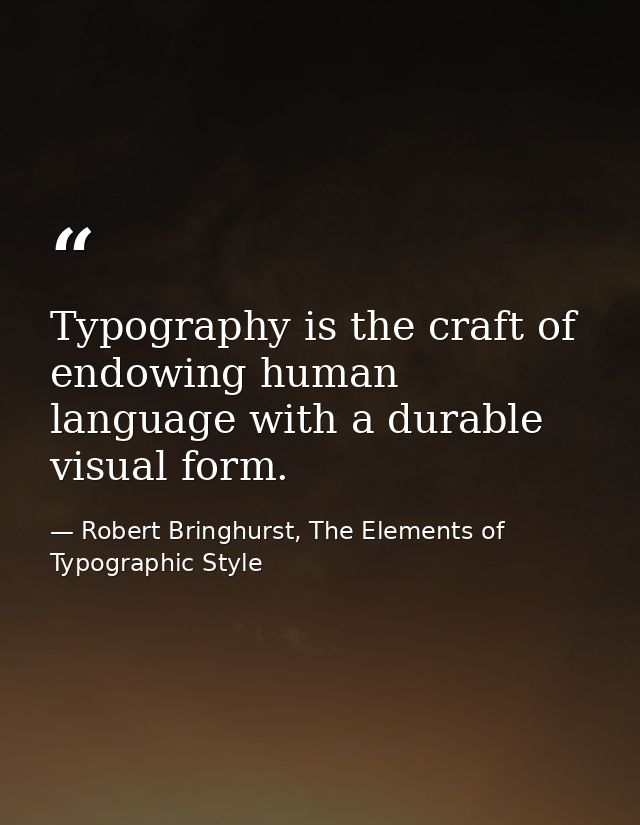 Typography is the craft of endowing human language with a durable visual form. — Robert Bringhurst, The Elements of Typographic Style