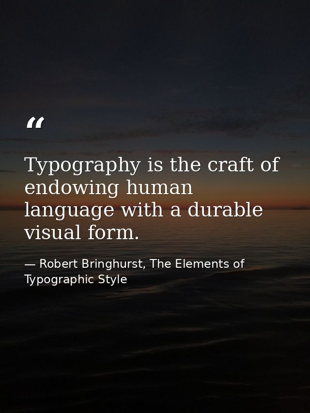 Typography is the craft of endowing human language with a durable visual form. — Robert Bringhurst, The Elements of Typographic Style
