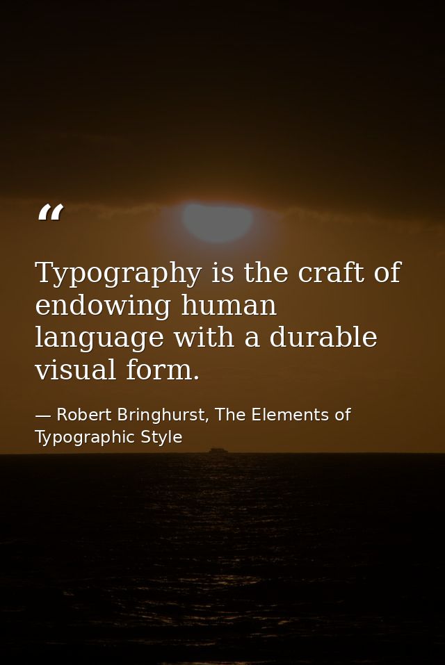 Typography is the craft of endowing human language with a durable visual form. — Robert Bringhurst, The Elements of Typographic Style