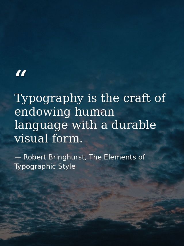Typography is the craft of endowing human language with a durable visual form. — Robert Bringhurst, The Elements of Typographic Style