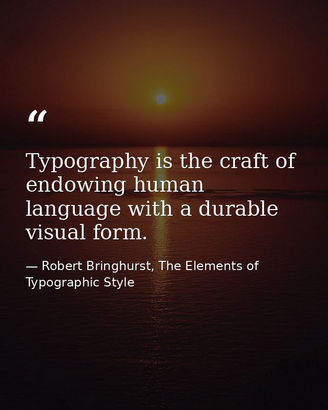 Typography is the craft of endowing human language with a durable visual form. — Robert Bringhurst, The Elements of Typographic Style