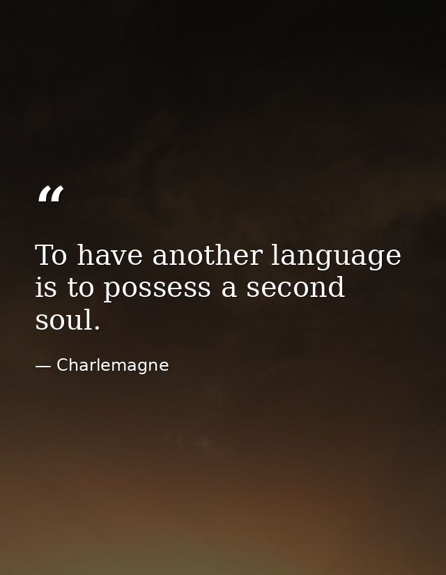 To have another language is to possess a second soul. — Charlemagne