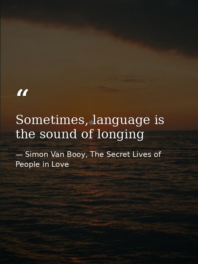 Sometimes, language is the sound of longing — Simon Van Booy, The Secret Lives of People in Love