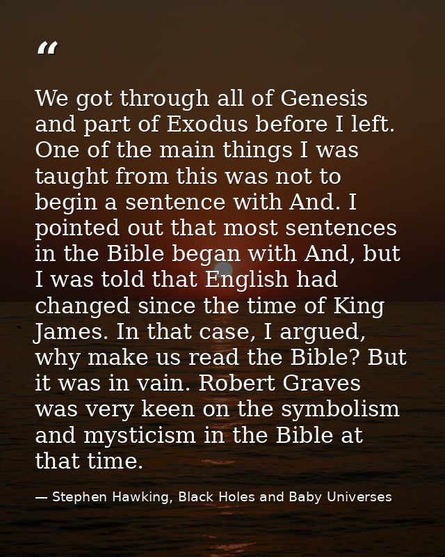 We got through all of Genesis and part of Exodus before I left. One of the main things I was taught from this was not to — Stephen Hawking, Black Holes and Baby Universes