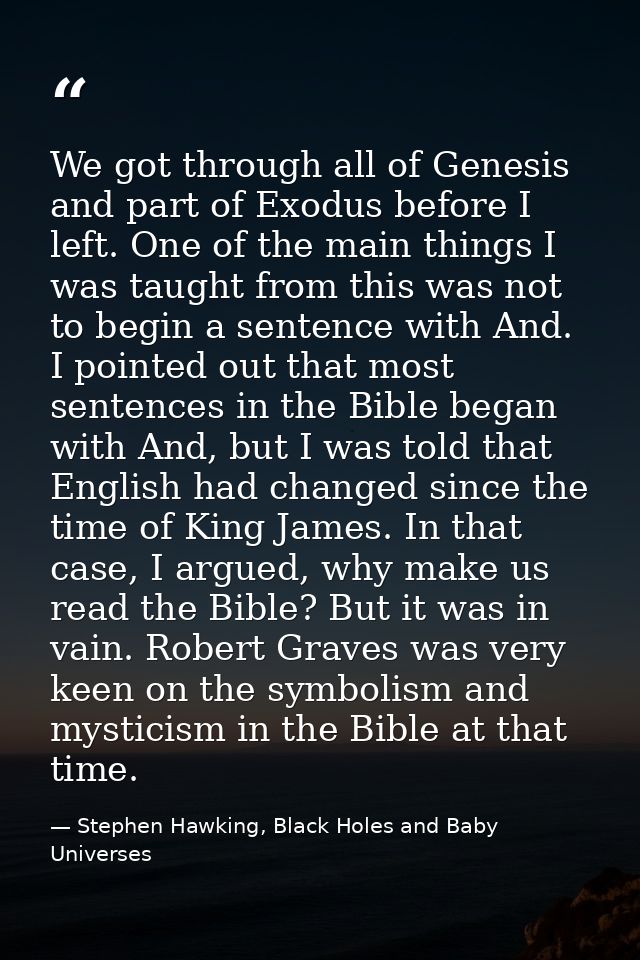 We got through all of Genesis and part of Exodus before I left. One of the main things I was taught from this was not to — Stephen Hawking, Black Holes and Baby Universes