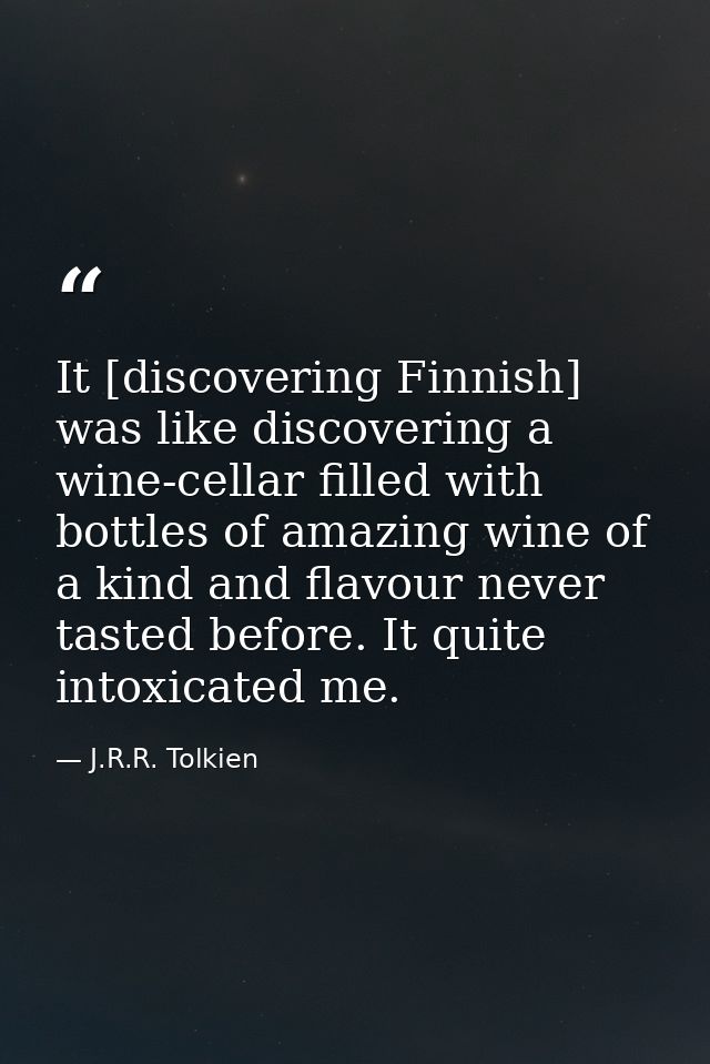 It [discovering Finnish] was like discovering a wine-cellar filled with bottles of amazing wine of a kind and flavour ne — J.R.R. Tolkien