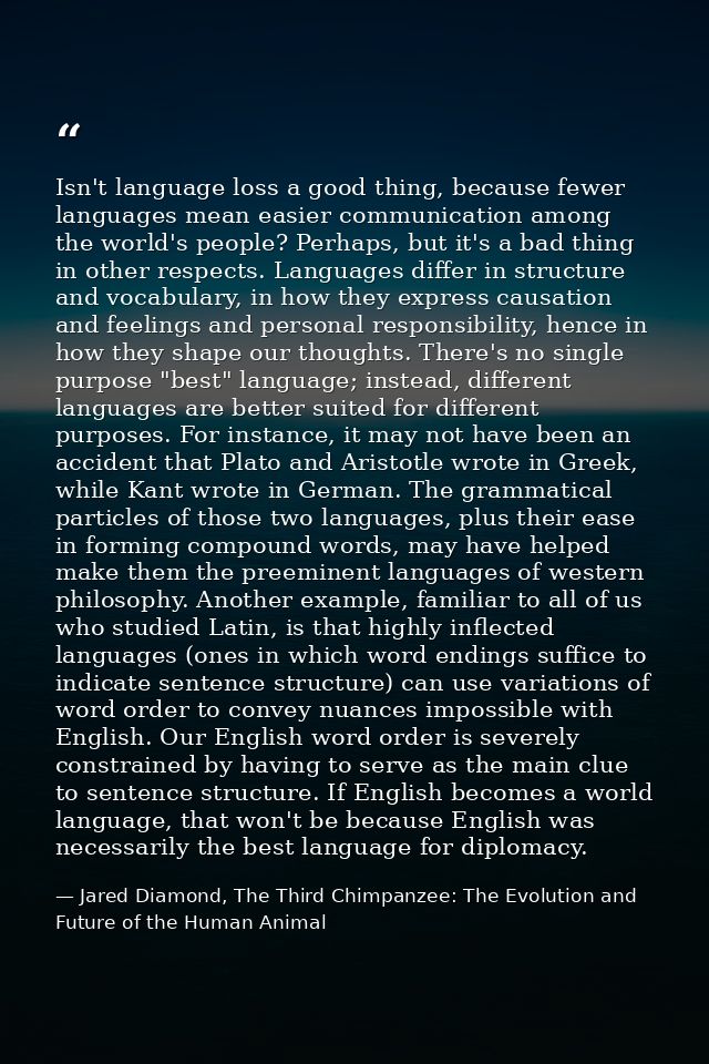 Isn't language loss a good thing, because fewer languages mean easier communication among the world's people? Perhaps, b — Jared Diamond, The Third Chimpanzee: The Evolution and Future of the Human Animal