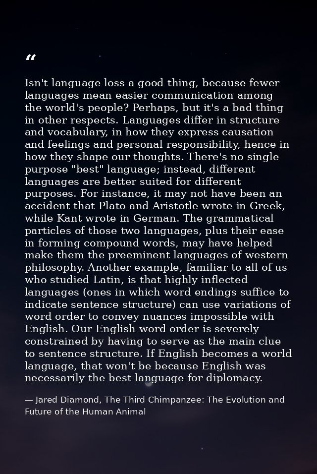 Isn't language loss a good thing, because fewer languages mean easier communication among the world's people? Perhaps, b — Jared Diamond, The Third Chimpanzee: The Evolution and Future of the Human Animal