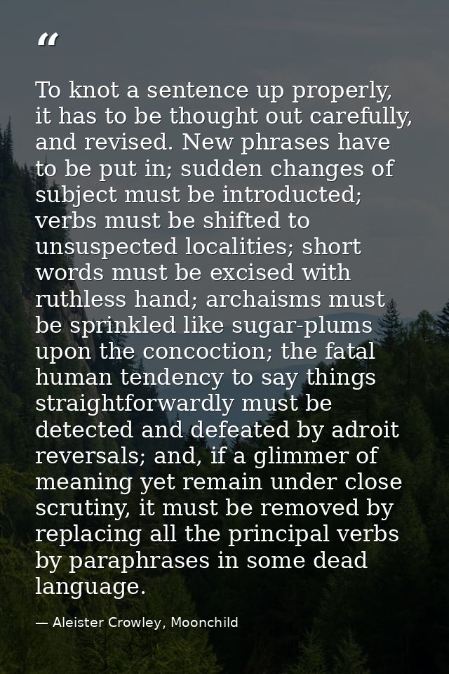 To knot a sentence up properly, it has to be thought out carefully, and revised. New phrases have to be put in; sudden c — Aleister Crowley, Moonchild