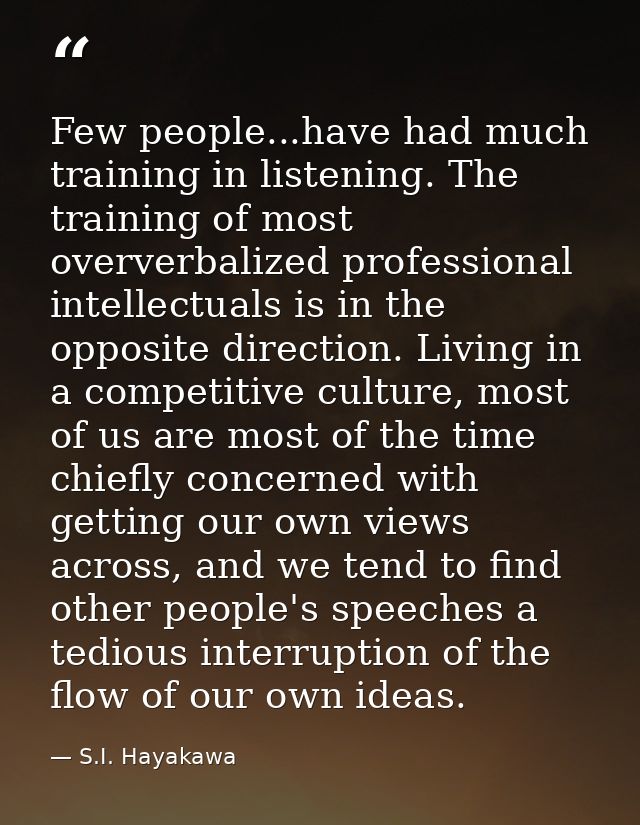 Few people...have had much training in listening. The training of most oververbalized professional intellectuals is in t — S.I. Hayakawa