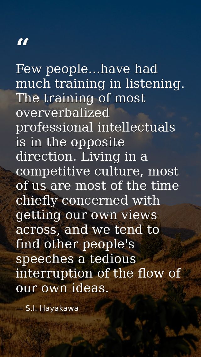 Few people...have had much training in listening. The training of most oververbalized professional intellectuals is in t — S.I. Hayakawa
