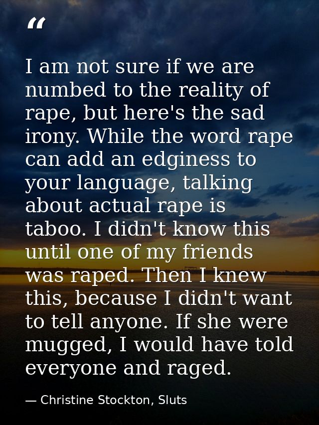 I am not sure if we are numbed to the reality of rape, but here's the sad irony. While the word rape can add an edginess — Christine Stockton, Sluts