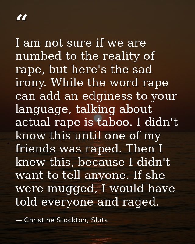 I am not sure if we are numbed to the reality of rape, but here's the sad irony. While the word rape can add an edginess — Christine Stockton, Sluts