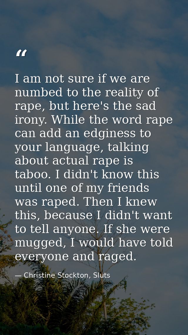 I am not sure if we are numbed to the reality of rape, but here's the sad irony. While the word rape can add an edginess — Christine Stockton, Sluts