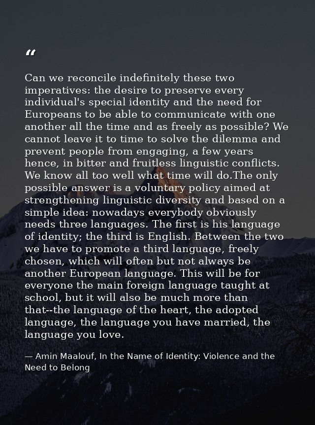 Can we reconcile indefinitely these two imperatives: the desire to preserve every individual's special identity and the  — Amin Maalouf, In the Name of Identity: Violence and the Need to Belong
