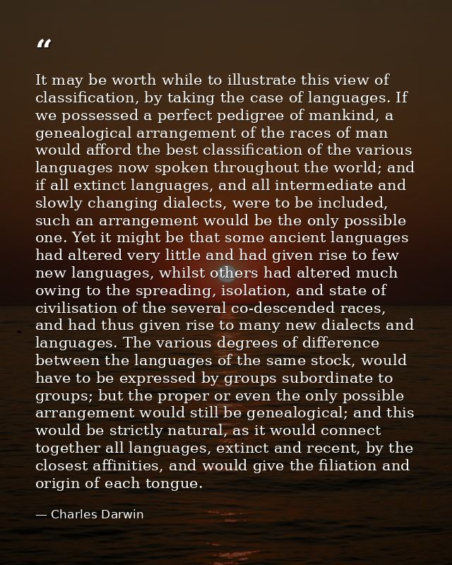 It may be worth while to illustrate this view of classification, by taking the case of languages. If we possessed a perf — Charles Darwin