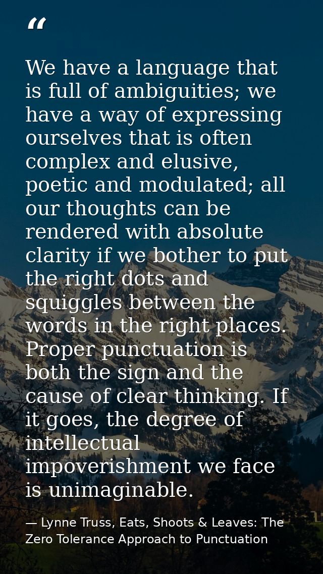We have a language that is full of ambiguities; we have a way of expressing ourselves that is often complex and elusive, — Lynne Truss, Eats, Shoots & Leaves: The Zero Tolerance Approach to Punctuation
