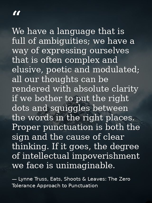 We have a language that is full of ambiguities; we have a way of expressing ourselves that is often complex and elusive, — Lynne Truss, Eats, Shoots & Leaves: The Zero Tolerance Approach to Punctuation