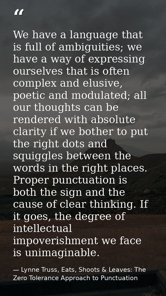 We have a language that is full of ambiguities; we have a way of expressing ourselves that is often complex and elusive, — Lynne Truss, Eats, Shoots & Leaves: The Zero Tolerance Approach to Punctuation